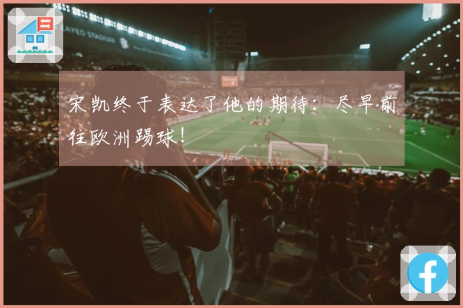 宋凯终于表达了他的期待：尽早前往欧洲踢球！